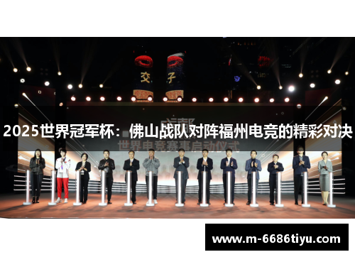 2025世界冠军杯：佛山战队对阵福州电竞的精彩对决